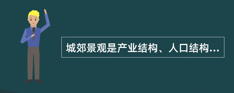 城郊景观是产业结构、人口结构和空间结构逐步从城市乡向农村特征过渡的地带，具有强烈