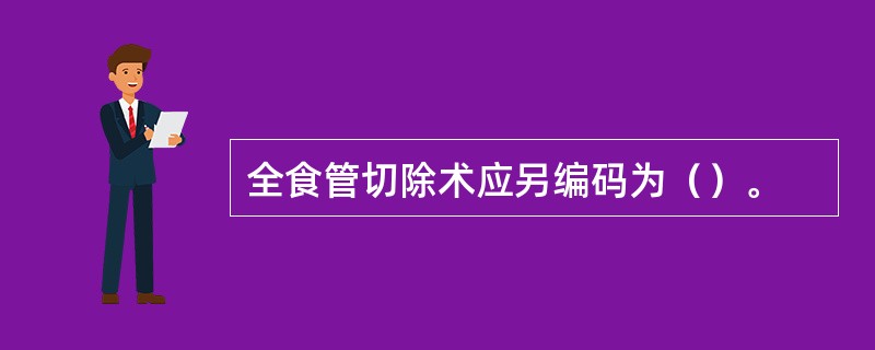 全食管切除术应另编码为（）。