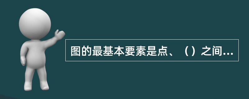 图的最基本要素是点、（）之间构成的边