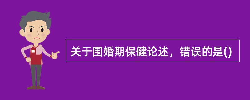 关于围婚期保健论述，错误的是()