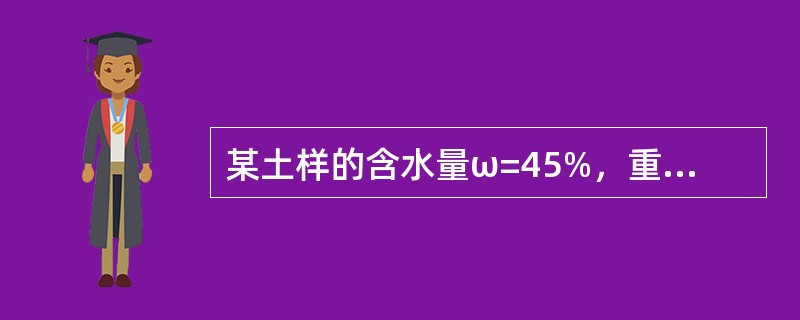 某土样的含水量ω=45%，重度γ=20kN/m3，土粒重度γS=27.6kN/m