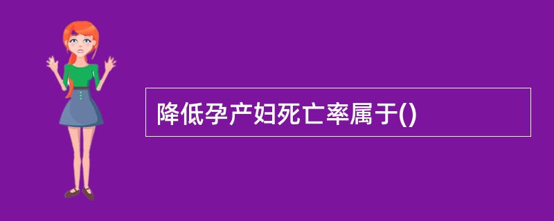 降低孕产妇死亡率属于()