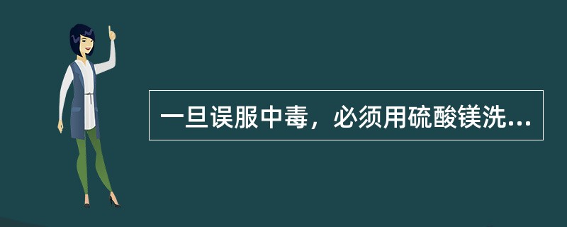 一旦误服中毒，必须用硫酸镁洗胃的是（）