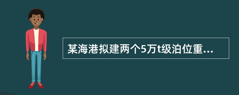 某海港拟建两个5万t级泊位重力式沉箱顺岸式结构码头。