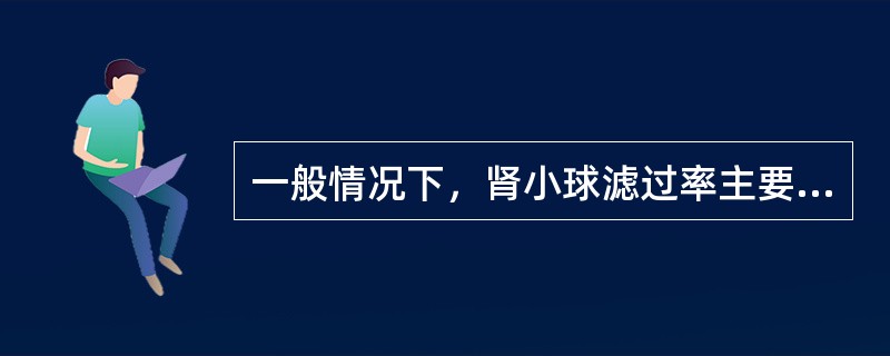 一般情况下，肾小球滤过率主要取决于（）