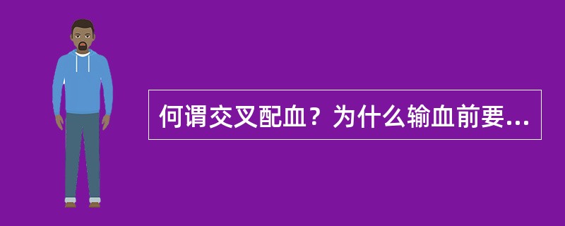 何谓交叉配血？为什么输血前要做交叉配血试验？