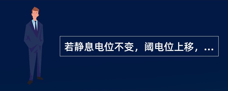 若静息电位不变，阈电位上移，心肌的自律性、传导性和兴奋性均降低。