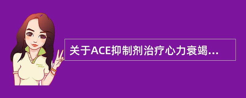 关于ACE抑制剂治疗心力衰竭（CHF）叙述正确的是（）