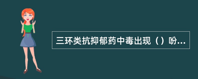 三环类抗抑郁药中毒出现（）吩噻嗪类抗精神病药中毒出现（）苯丙胺中毒出现（）