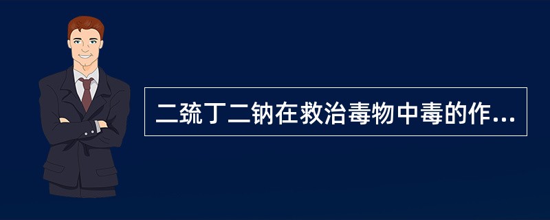 二巯丁二钠在救治毒物中毒的作用有（）