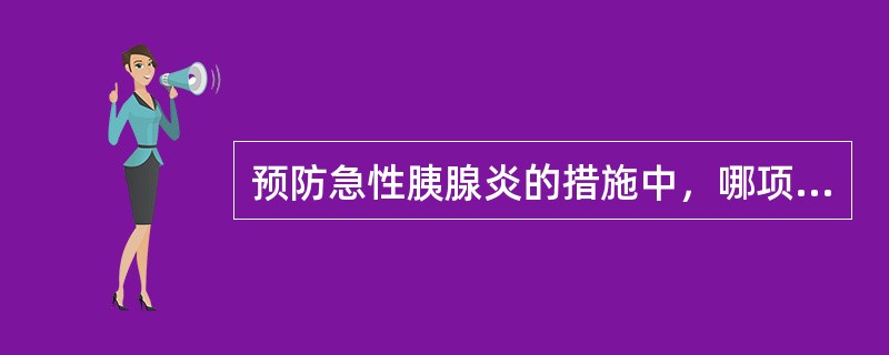 预防急性胰腺炎的措施中，哪项不正确()