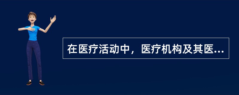 在医疗活动中，医疗机构及其医务人员应当将患者的病情、医疗措施、医疗风险等如实告知