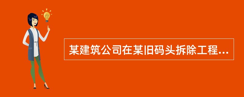 某建筑公司在某旧码头拆除工程中，从事下游码头第二块块体进行吊运时，起重工陈某和朱