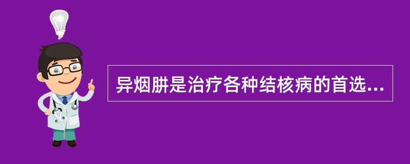 异烟肼是治疗各种结核病的首选药，对于早期轻症结核病可单独使用。