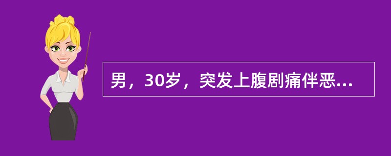 男，30岁，突发上腹剧痛伴恶心呕吐2小时，查体：BP120／80mmHg，腹软，