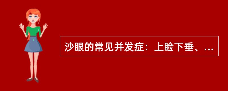 沙眼的常见并发症：上睑下垂、（）、睑球粘连、角膜浑浊、眼干燥症、（）。