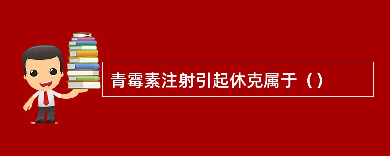 青霉素注射引起休克属于（）