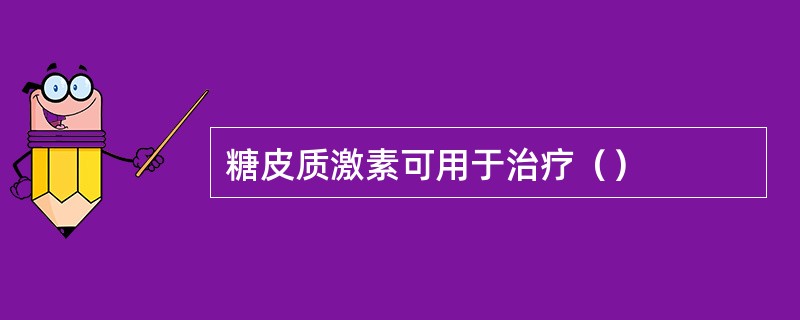 糖皮质激素可用于治疗（）