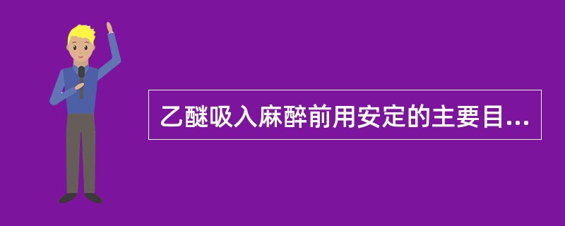 乙醚吸入麻醉前用安定的主要目的是（）