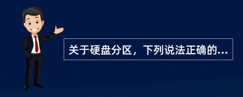 关于硬盘分区，下列说法正确的是（）。