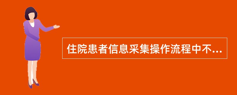 住院患者信息采集操作流程中不包括（）