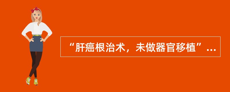 “肝癌根治术，未做器官移植”的编码方法是（）