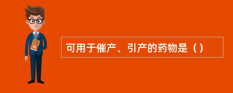 可用于催产、引产的药物是（）