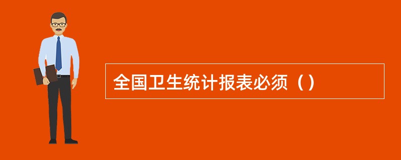 全国卫生统计报表必须（）