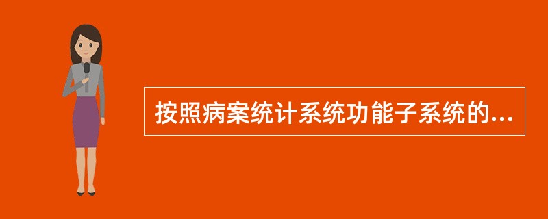 按照病案统计系统功能子系统的划分，下列不属于病案统计系统的子系统是（）。