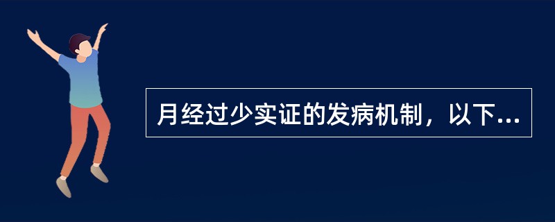 月经过少实证的发病机制，以下哪项是正确的（）