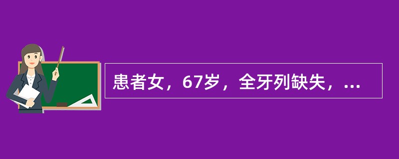 患者女，67岁，全牙列缺失，全口义齿修复。在全口义齿修复中，为了利于义齿的固位，