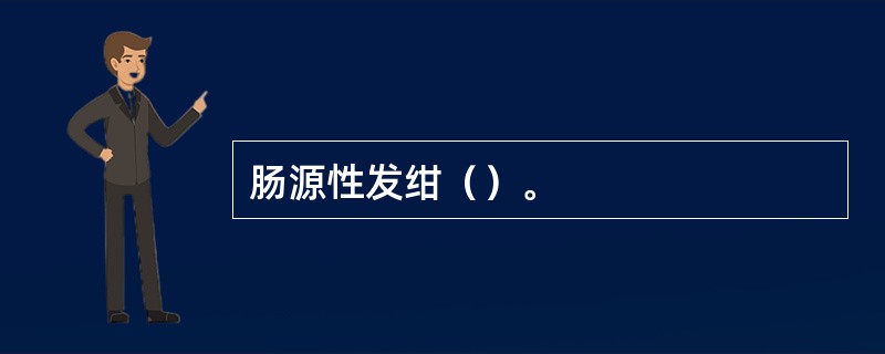 肠源性发绀（）。