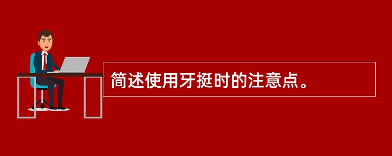 简述使用牙挺时的注意点。