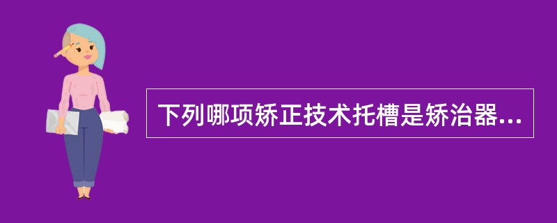 下列哪项矫正技术托槽是矫治器的关健部件（）。