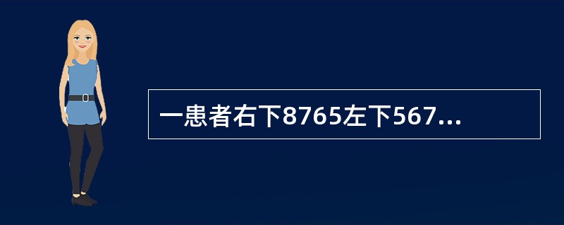 一患者右下8765左下567缺失，左下8近中舌向倾斜不松动，余留牙完全正常-根据