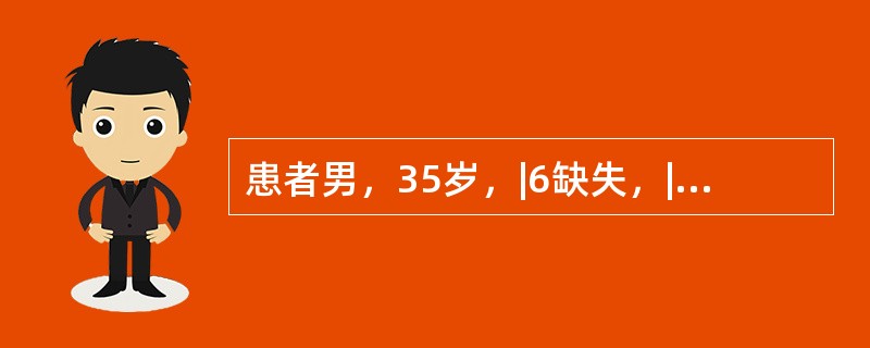 患者男，35岁，|6缺失，|57做基牙，行可摘局部义齿修复制备5铸造支托凹，其颊