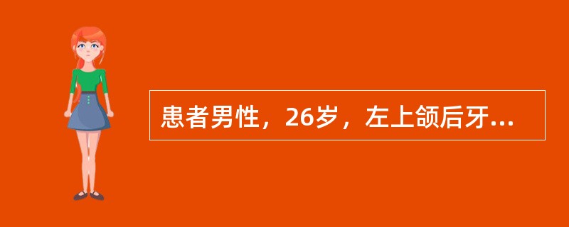 患者男性，26岁，左上颌后牙疼痛1周，加重1天，能自己指出痛牙，自诉咬合时觉牙齿