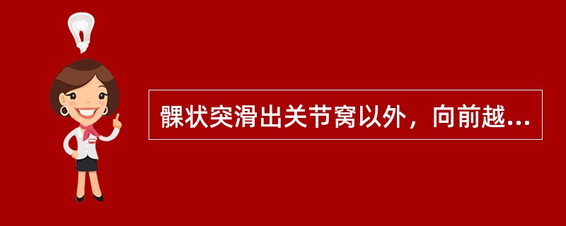 髁状突滑出关节窝以外，向前越过关节结节，称为颞下颌关节强直。