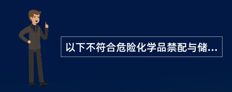 以下不符合危险化学品禁配与储运安全要求的是＿。