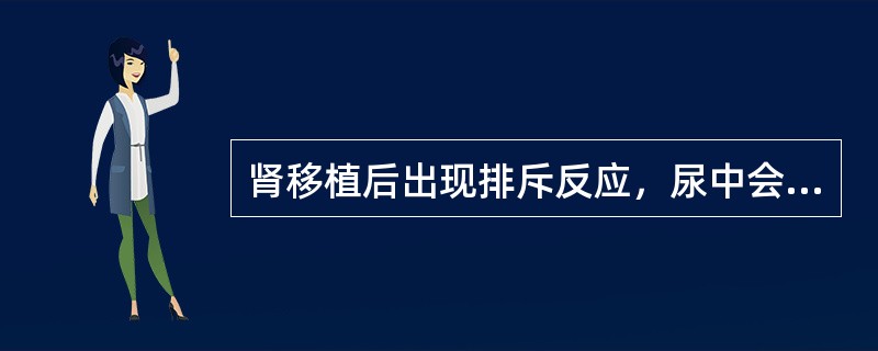 肾移植后出现排斥反应，尿中会出现大量()