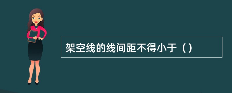 架空线的线间距不得小于（）