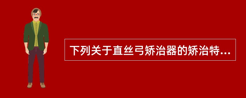 下列关于直丝弓矫治器的矫治特点，错误的是（）。