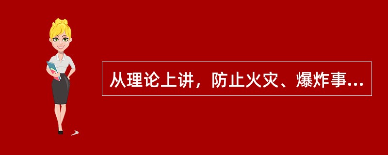 从理论上讲，防止火灾、爆炸事故发生的基本原则主要有。
