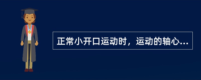 正常小开口运动时，运动的轴心在（）。