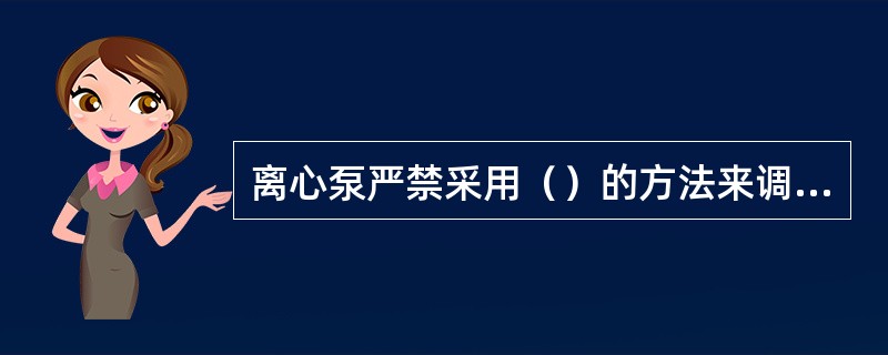 离心泵严禁采用（）的方法来调节泵出口流量。