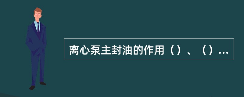 离心泵主封油的作用（）、（）、（）。