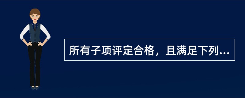 所有子项评定合格，且满足下列（）条件的，单项评定为合格，否则为不合格。