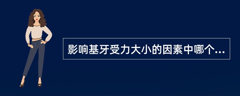影响基牙受力大小的因素中哪个是错误的（）。