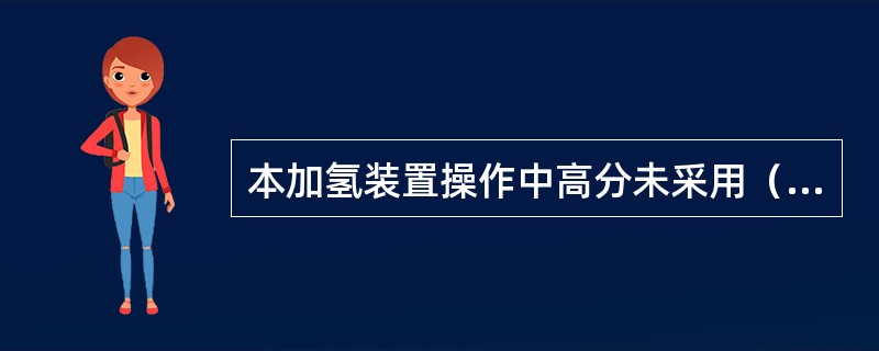 本加氢装置操作中高分未采用（）。