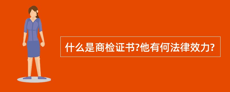 什么是商检证书?他有何法律效力?